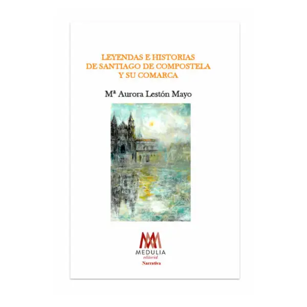 LEYENDAS E HISTORIAS DE SANTIAGO DE COMPOSTELA Y SU COMARCA